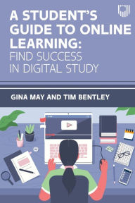 A Student's Guide to Online Learning: Find Success in Digital Study Gina May Author