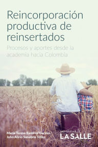 Reincorporación productiva de reinsertados: Procesos y aportes de la academia hacia Colombia María Teresa Ramírez Garzón Author