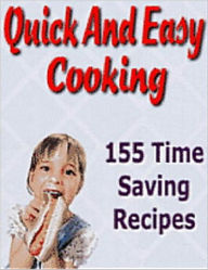 Quick And Easy Cooking: 155 Time Saving Recipes (With an Active Table of Contents) eBook Legend Editor