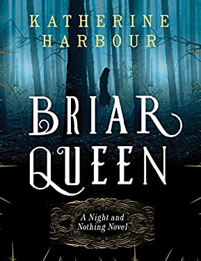 Briar Queen : A Night and Nothing Novel by Katherine Harbour