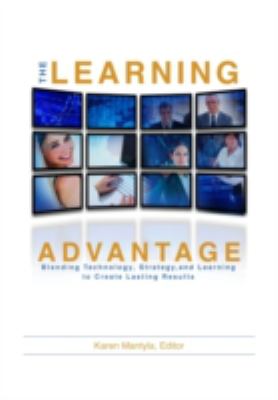 The Learning Advantage : Blending Technology, Strategy, and Learning to Create Lasting Results by Karen, Gerwitz, Michael Mantyla