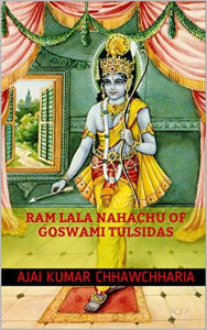 Ram Lala Nahachu of Goswami Tulsidas Ajai Kumar Chhawchharia Author