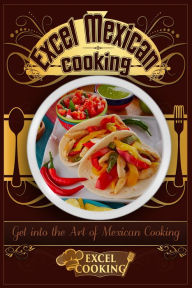 Excel Mexican Cooking: Get into the Art of Mexican Cooking Excel Cooking Author