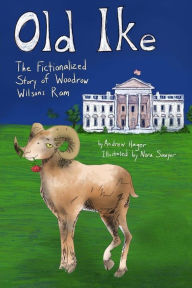 Old Ike: The Fictionalized Story of Woodrow Wilson's Ram William WooFDriver Helman Author