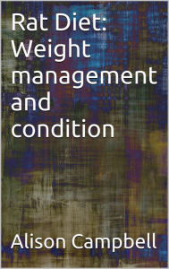 Rat Diet: Weight Management and Condition Alison Campbell Author