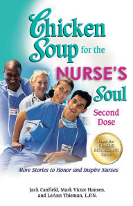 Chicken Soup for the Nurse's Soul: Second Dose: More Stories to Honor and Inspire Nurses Jack Canfield Author