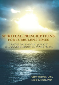 Spiritual Prescriptions for Turbulent Times: 7 Paths to Lead You Quickly from Inner Turmoil to Inner Peace Leslie S. Evelo Phd Author