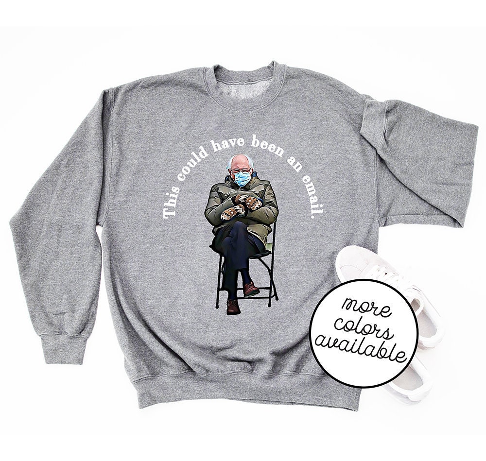 This Could Have Been An Email Bernie Inauguration Sweater - Sweatshirt Bernie Chair 2021 Inauguration New Administration Unisex