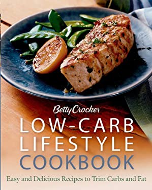 Low-Carb Lifestyle Cookbook : Easy and Delicious Recipes to Trim Carbs and Fat by Betty Crocker Editors