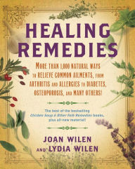 Healing Remedies: More Than 1,000 Natural Ways to Relieve Common Ailments, from Arthritis and Allergies to Diabetes, Osteoporosis, and Many Others! Ly