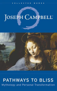 Pathways to Bliss: Mythology and Personal Transformation Joseph Campbell Author