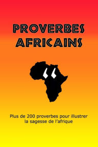 Proverbes Africains: Plus de 200 proverbes illustrant la sagesse de l'Afrique Beaux Proverbes Author