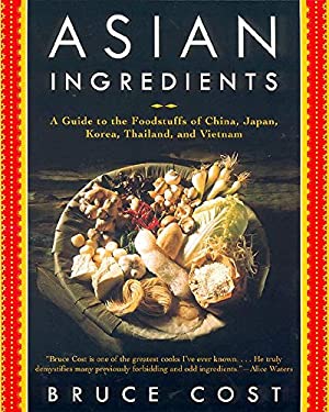 Asian Ingredients : A Guide to the Foodstuffs of China, Japan, Korea, Thailand and Vietnam by Bruce Cost