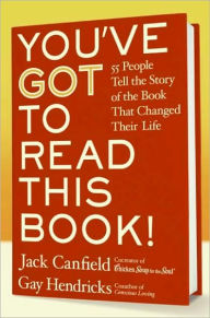 You've GOT to Read This Book!: 55 People Tell the Story of the Book That Changed Their Life Jack Canfield Author