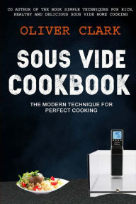 Sous Vide Cookbook: (2 in 1): The Modern Technique For Perfect Cooking (Simple Techniques For Rich, Healthy And Delicious Sous Vide Home Cooking) Jame