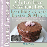 Gluten Free Wheat Free Easy Bread, Cakes, Baking & Meals Recipes Cookbook + Guide to Eating a Gluten Free Diet. Grain Free Dairy Free Cooking Ideas, V