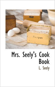Mrs. Seely's Cook Book L. Seely Author