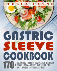 Gastric Sleeve Cookbook: 3 manuscripts - 170+ Unique Bariatric-Friendly Recipes for Fluid, Puree, Soft Food and Main Course Recipes for Recovery and L