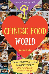 Welcome to Chinese Food World: Unlock EVERY Secret of Cooking Through 500 AMAZING Chinese Recipes (Chinese Cookbook, Chinese Food Made Easy, Healthy C