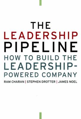 The Leadership Pipeline : How to Build the Leadership-Powered Company by Ram, Noel, James L., Drotter, Stephen Charan