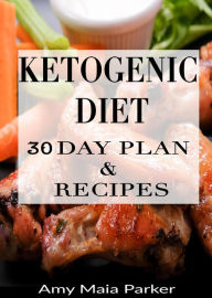 Ketogenic Diet: 30 Day Plan & Recipes Amy Maia Parker Author
