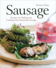 Sausage: Recipes for Making and Cooking with Homemade Sausage [A Cookbook] Victoria Wise Author
