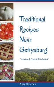 Traditional Recipes Near Gettysburg Amy DeVries Author