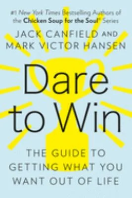 Dare to Win : The Guide to Getting What You Want Out of Life by Mark Victor, Canfield, Jack Hansen