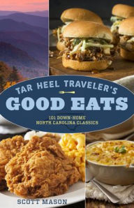 Tar Heel Traveler's Good Eats: 101 Down-Home North Carolina Classics Scott Mason Author