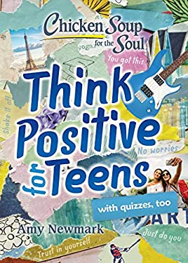 Chicken Soup for the Soul: Think Positive for Teens by Amy Newmark