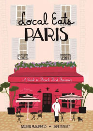 Local Eats Paris: A Traveler's Guide Natasha McGuinness Author