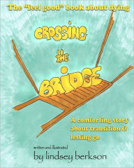 Crossing the Bridge: The feel good book about dying Lindsey Berkson Author