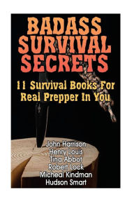 Badass Survival Secrets: 11 Survival Books For Real Prepper In You Henry Louis Author