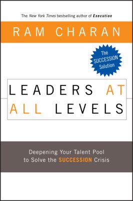 Leaders at All Levels : Deepening Your Talent Pool to Solve the Succession Crisis by Ram Charan