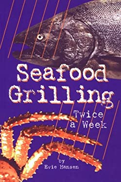 Seafood Grilling Twice a Week by Evie Hansen