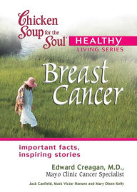 Chicken Soup for the Soul Healthy Living Series: Breast Cancer: Important Facts, Inspiring Stories Jack Canfield Author