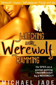 Watching a Hot Werewolf Ramming (Werewolf erotica, Paranormal, Voyeurism) Michael Jade Author