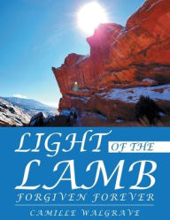Light of the Lamb: Forgiven Forever Camille Walgrave Author