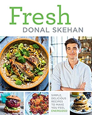 Fresh : Simple, Delicious Recipes to Make You Feel Energized by Donal Skehan