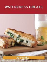 Watercress Greats: Delicious Watercress Recipes, The Top 57 Watercress Recipes Franks Jo Author