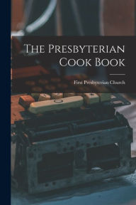 The Presbyterian Cook Book First Presbyterian Church (New Bright... Created by