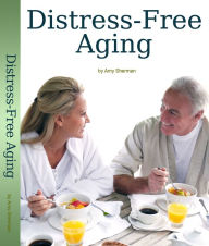 Distress-Free Aging: A Boomer's Guide to Creating a Fulfilled and Purposeful Life Amy Sherman Author