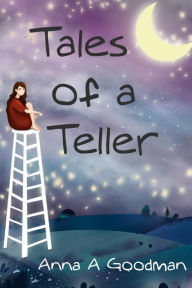 TALES OF A TELLER Anna A. Goodman Author