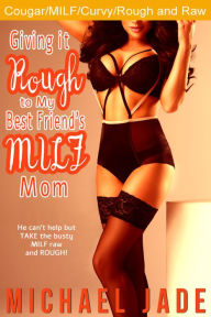 Giving it Rough to My Best Friend's MILF Mom (Cougar/MILF) Michael Jade Author