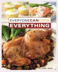 Everyone Can Cook Everything Eric Akis Author