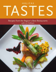 Halifax Tastes: Recipes from the Region's Best Restaurants Liz Feltham Author