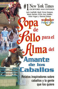 Sopa de pollo para el alma del amante de los caballos: Relatos inspiradoros sobre caballos y la gente que los quiere Jack Canfield Author