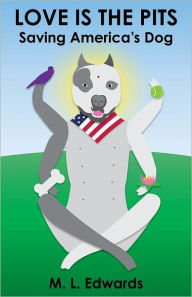 Love is the Pits: Saving America's Dog M. L. Edwards Author