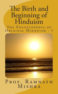 The Birth and Beginning of Hinduism Ram Nath Mishra Author