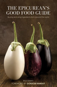 The Epicurean's Good Food Guide : Buying and using ingredients from around the world Roz Denny Author